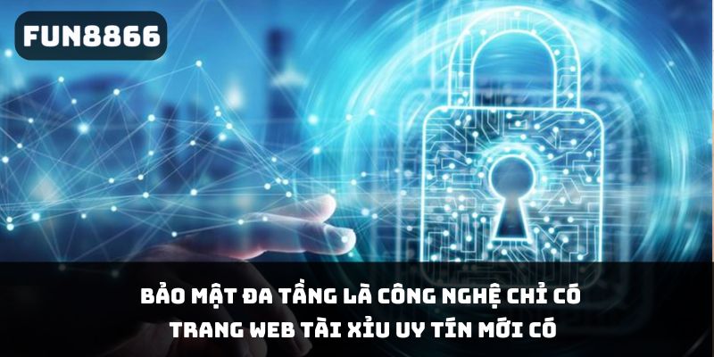 Bảo mật đa tầng là công nghệ chỉ có trang web tài xỉu uy tín mới có