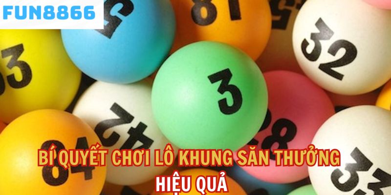 Bí quyết chơi lô khung săn thưởng hiệu quả