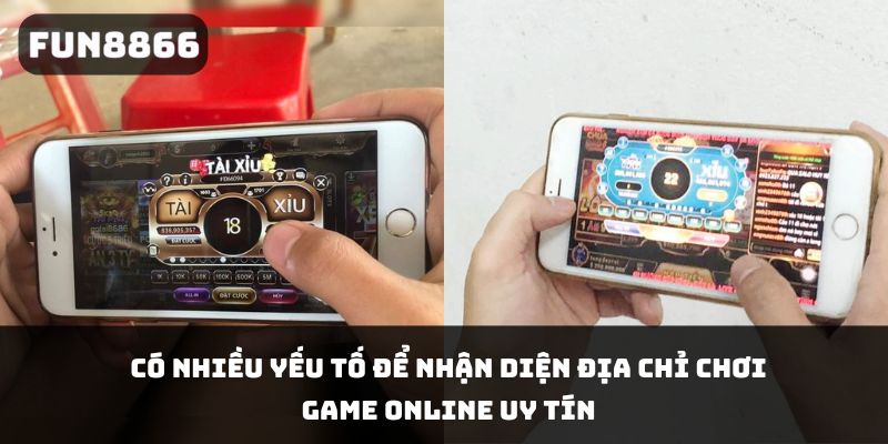 Có nhiều yếu tố để nhận diện địa chỉ chơi game online uy tín 