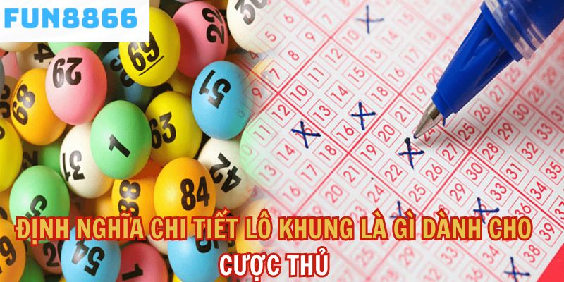 Định nghĩa chi tiết lô khung là gì dành cho cược thủ