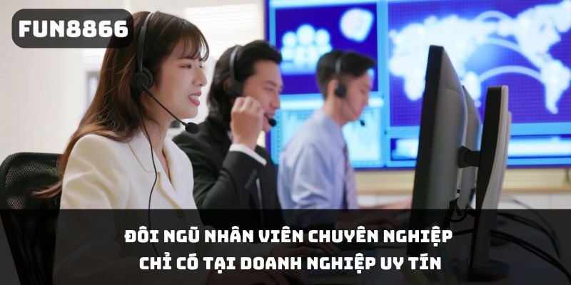 Đội ngũ nhân viên chuyên nghiệp chỉ có tại doanh nghiệp uy tín