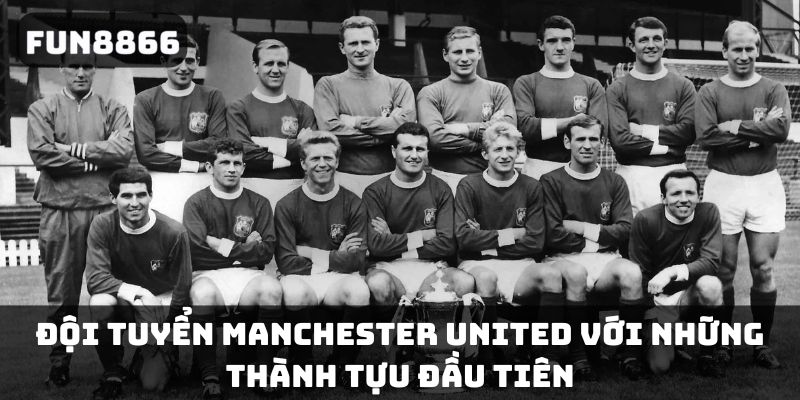 Đội tuyển Manchester United với những thành tựu đầu tiên