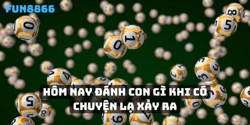 Hôm nay đánh con gì khi có chuyện lạ xảy ra