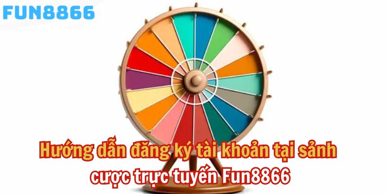 Hướng dẫn đăng ký tài khoản tại sảnh cược trực tuyến Fun8866