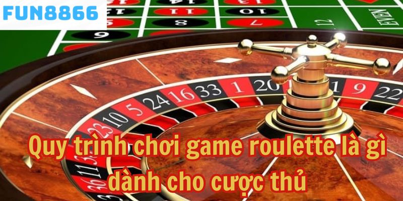 Quy trình chơi game roulette là gì dành cho cược thủ