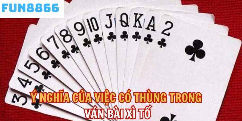 Ý nghĩa của việc có thùng trong ván bài xì tố