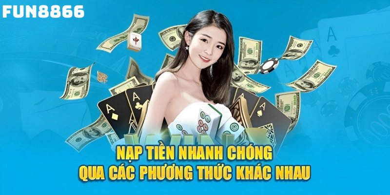 Hướng dẫn các thao tác nạp tiền vào tài khoản Fun8866 nhanh chóng