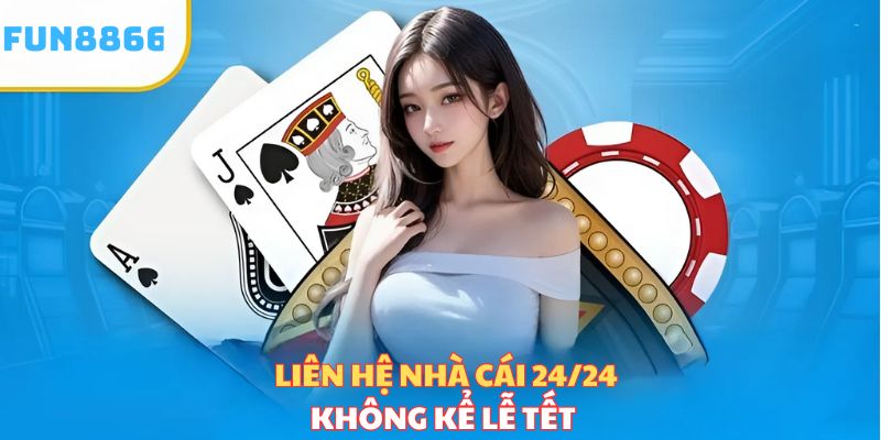 Liên hệ nhà cái tư vấn 24/24h không kể ngày lễ, Tết