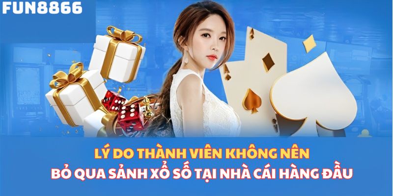 Lý do thành viên tham gia không nên bỏ qua sảnh xổ số nhà cái 