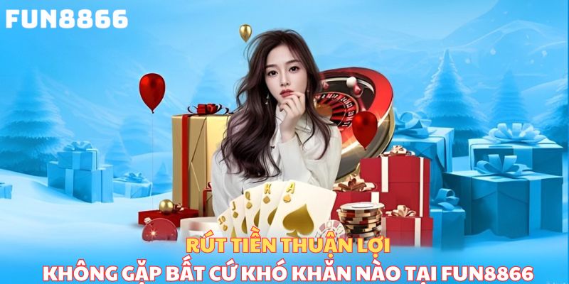 Rút tiền thuận lợi không gặp bất cứ khó khăn nào tại nhà cái Fun8866 