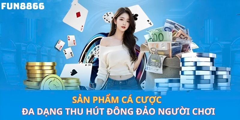 Sản phẩm cá cược đa dạng thu hút đông đảo người chơi