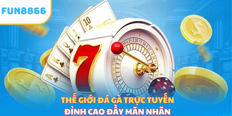 Thế giới đá gà Fun8866 trực tuyến đỉnh cao, đầy mãn nhãn 