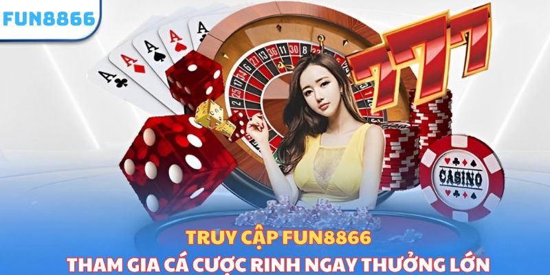 Truy cập Fun8866, tham gia cá cược rinh ngay thưởng lớn ngay 