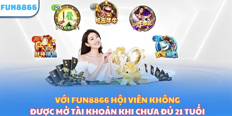 Với Fun8866, hội viên không được mở tài khoản khi chưa đủ 21 tuổi